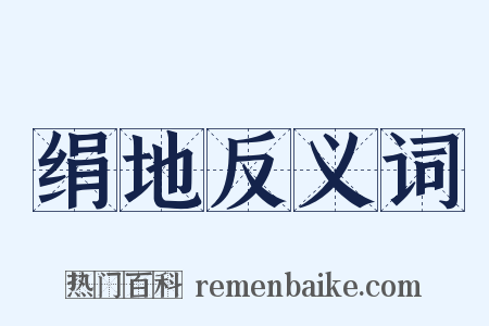 绢地反义词是什么意思的图片